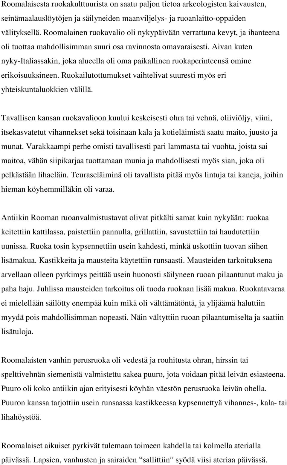 Aivan kuten nyky-italiassakin, joka alueella oli oma paikallinen ruokaperinteensä omine erikoisuuksineen. Ruokailutottumukset vaihtelivat suuresti myös eri yhteiskuntaluokkien välillä.