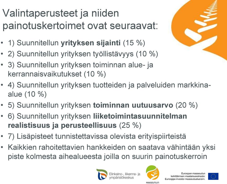 Suunnitellun yrityksen toiminnan uutuusarvo (20 %) 6) Suunnitellun yrityksen liiketoimintasuunnitelman realistisuus ja perusteellisuus (25 %) 7)