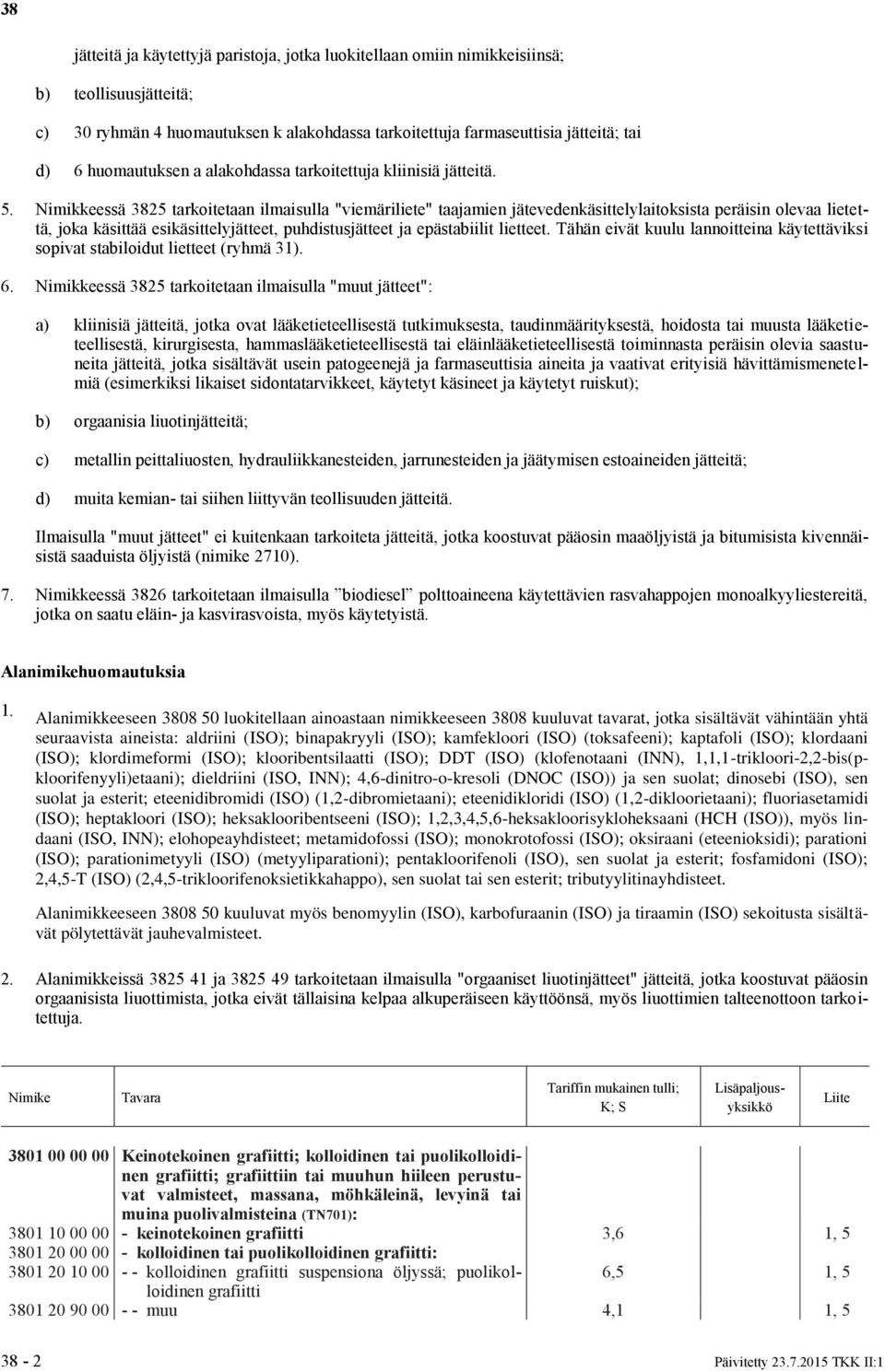 Nimikkeessä 3825 tarkoitetaan ilmaisulla "viemäriliete" taajamien jätevedenkäsittelylaitoksista peräisin olevaa lietettä, joka käsittää esikäsittelyjätteet, puhdistusjätteet ja epästabiilit lietteet.