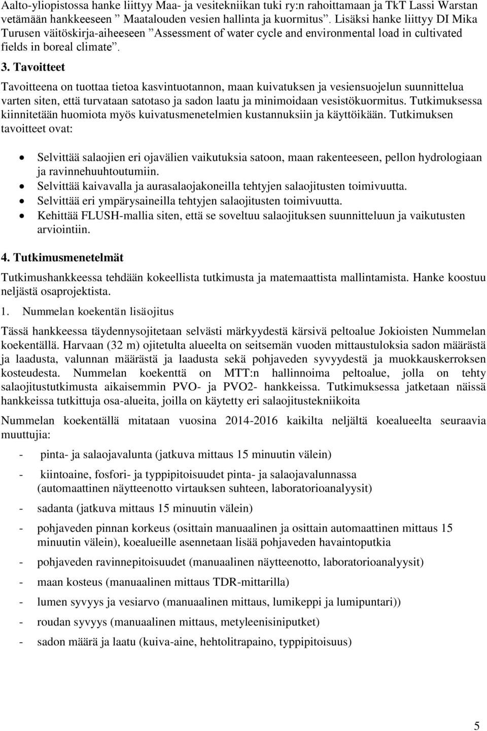 Tavoitteet Tavoitteena on tuottaa tietoa kasvintuotannon, maan kuivatuksen ja vesiensuojelun suunnittelua varten siten, että turvataan satotaso ja sadon laatu ja minimoidaan vesistökuormitus.