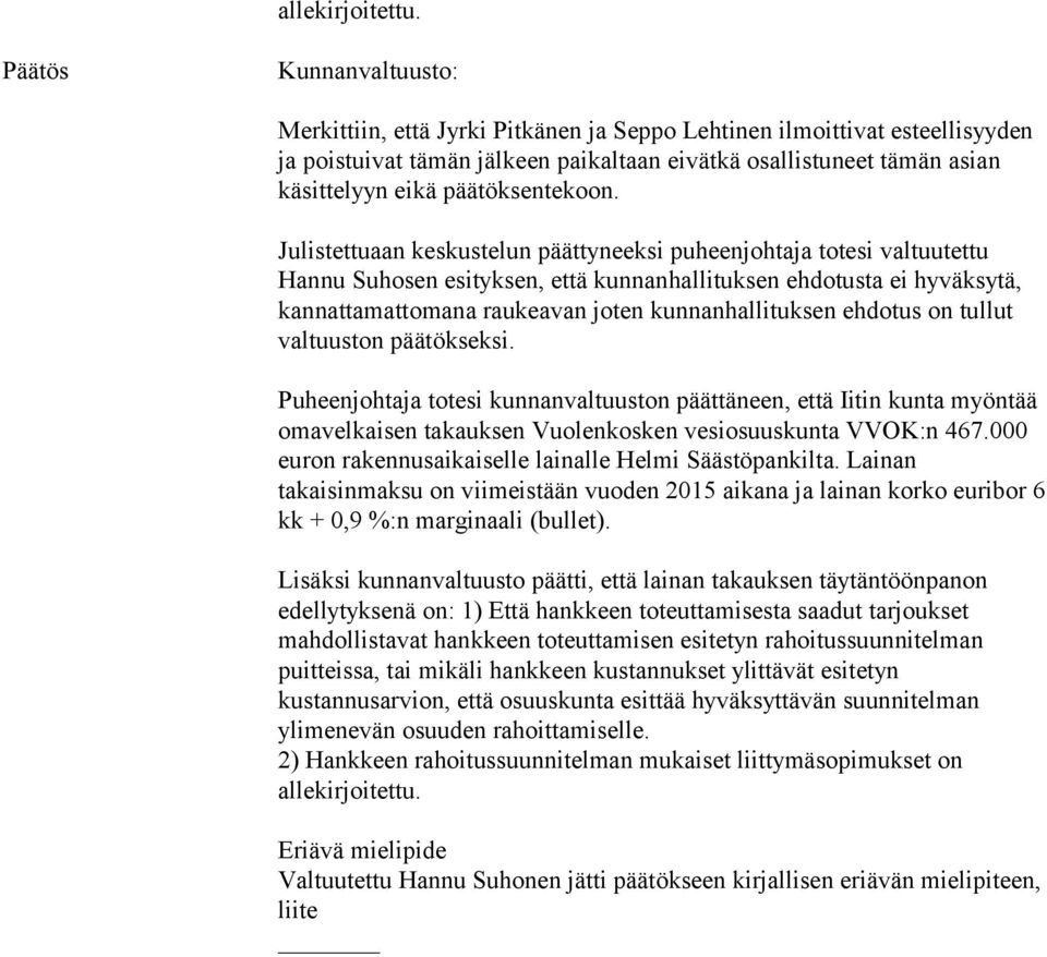 Julistettuaan keskustelun päättyneeksi puheenjohtaja totesi valtuutettu Hannu Suhosen esityksen, että kunnanhallituksen ehdotusta ei hyväksytä, kannattamattomana raukeavan joten kunnanhallituksen