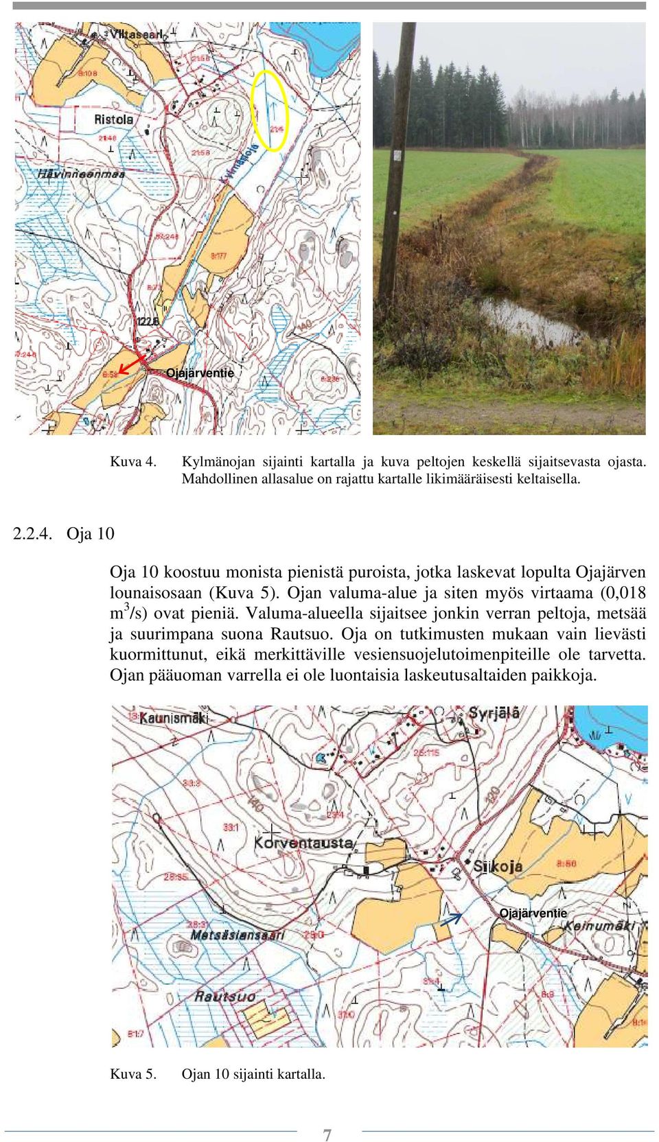 Oja 10 Oja 10 koostuu monista pienistä puroista, jotka laskevat lopulta Ojajärven lounaisosaan (Kuva 5).