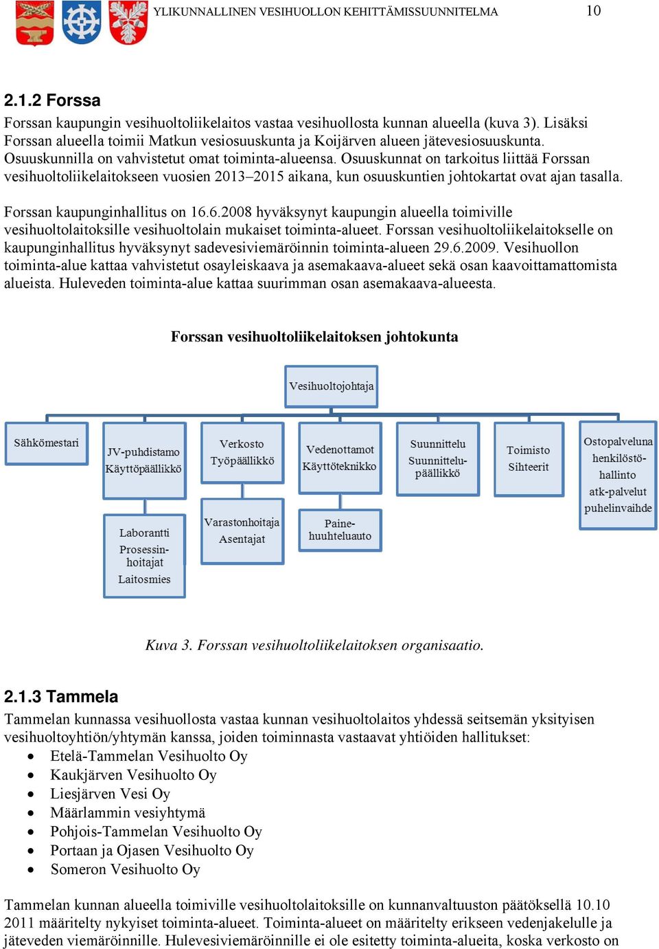 Osuuskunnat on tarkoitus liittää Forssan vesihuoltoliikelaitokseen vuosien 2013 2015 aikana, kun osuuskuntien johtokartat ovat ajan tasalla. Forssan kaupunginhallitus on 16.