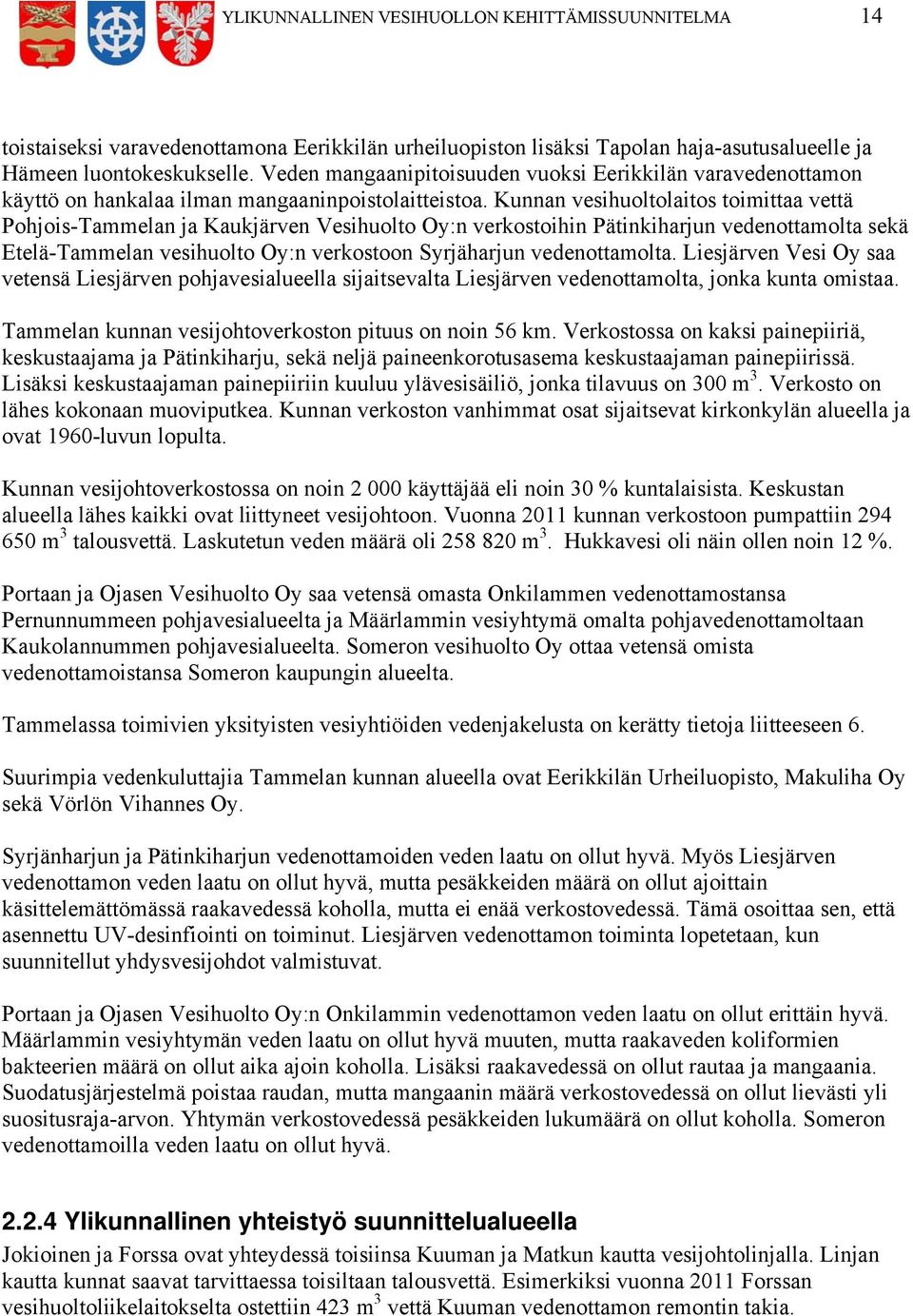 Kunnan vesihuoltolaitos toimittaa vettä Pohjois-Tammelan ja Kaukjärven Vesihuolto Oy:n verkostoihin Pätinkiharjun vedenottamolta sekä Etelä-Tammelan vesihuolto Oy:n verkostoon Syrjäharjun