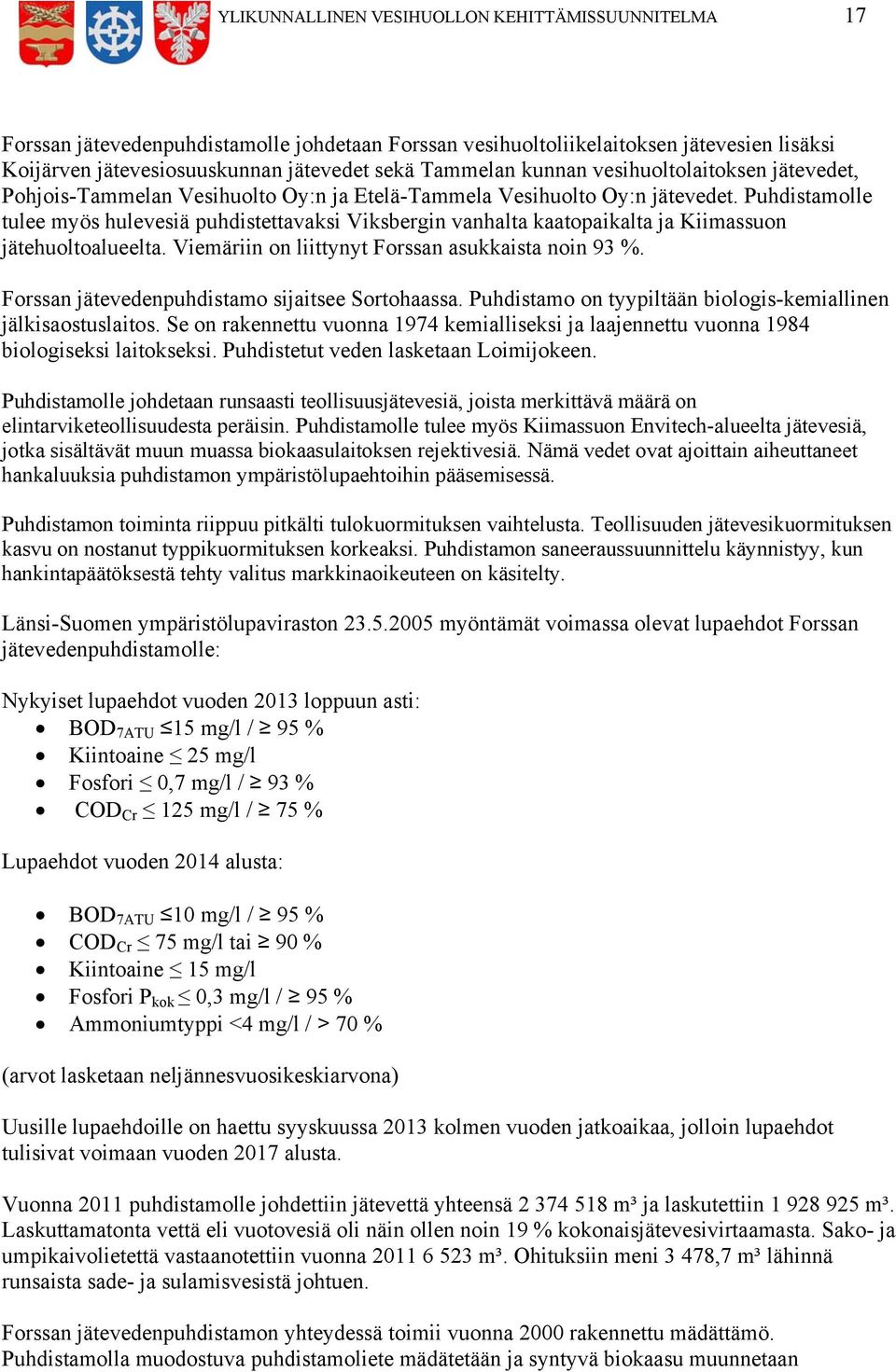 Puhdistamolle tulee myös hulevesiä puhdistettavaksi Viksbergin vanhalta kaatopaikalta ja Kiimassuon jätehuoltoalueelta. Viemäriin on liittynyt Forssan asukkaista noin 93 %.