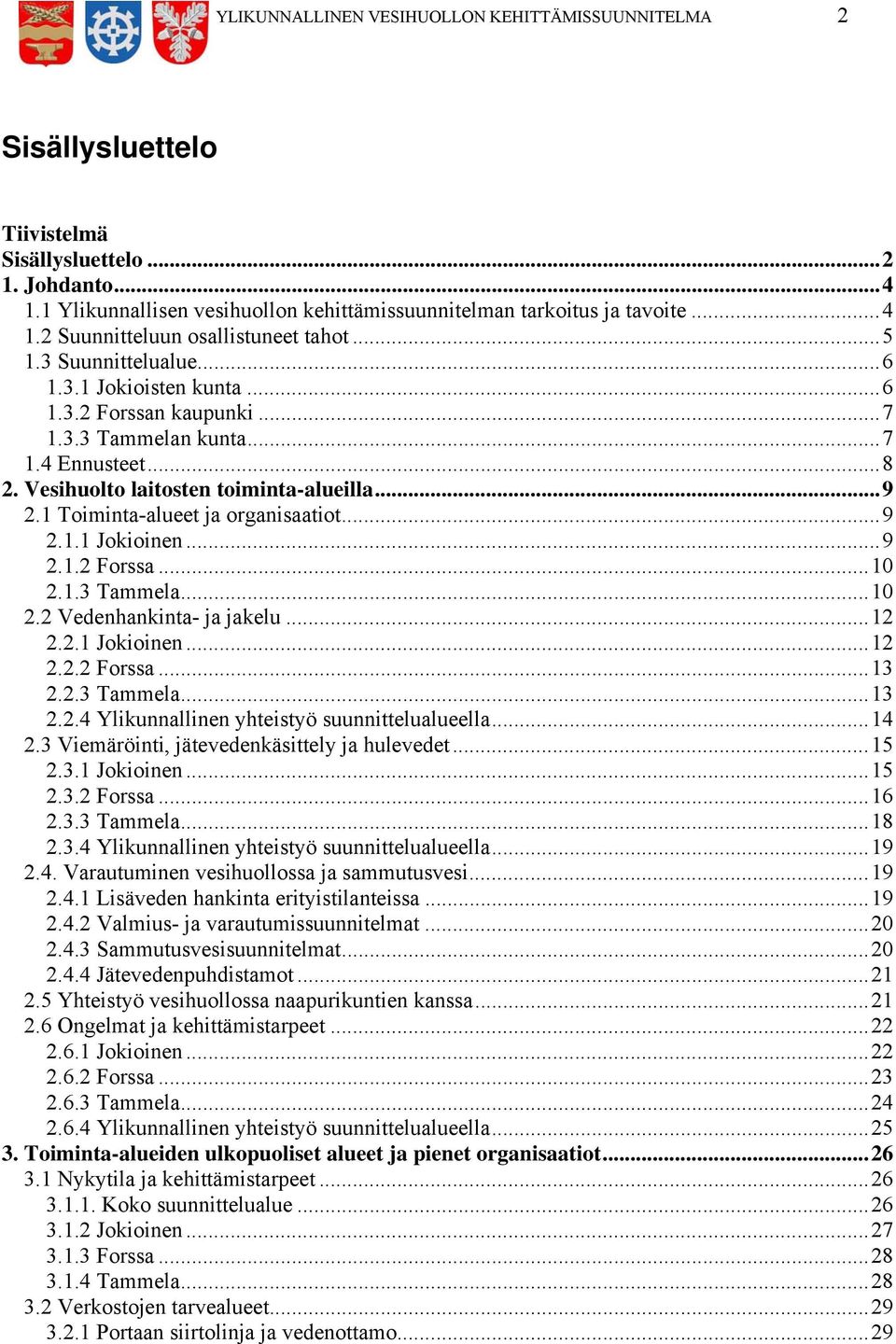 1 Toiminta-alueet ja organisaatiot... 9 2.1.1 Jokioinen... 9 2.1.2 Forssa... 10 2.1.3 Tammela... 10 2.2 Vedenhankinta- ja jakelu... 12 2.2.1 Jokioinen... 12 2.2.2 Forssa... 13 2.2.3 Tammela... 13 2.2.4 Ylikunnallinen yhteistyö suunnittelualueella.