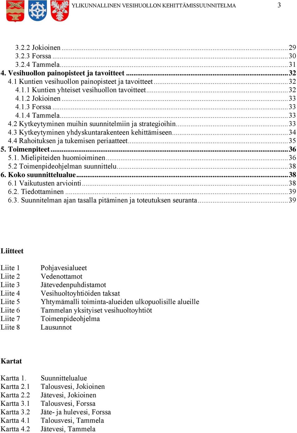 .. 33 4.3 Kytkeytyminen yhdyskuntarakenteen kehittämiseen... 34 4.4 Rahoituksen ja tukemisen periaatteet... 35 5. Toimenpiteet... 36 5.1. Mielipiteiden huomioiminen... 36 5.2 Toimenpideohjelman suunnittelu.