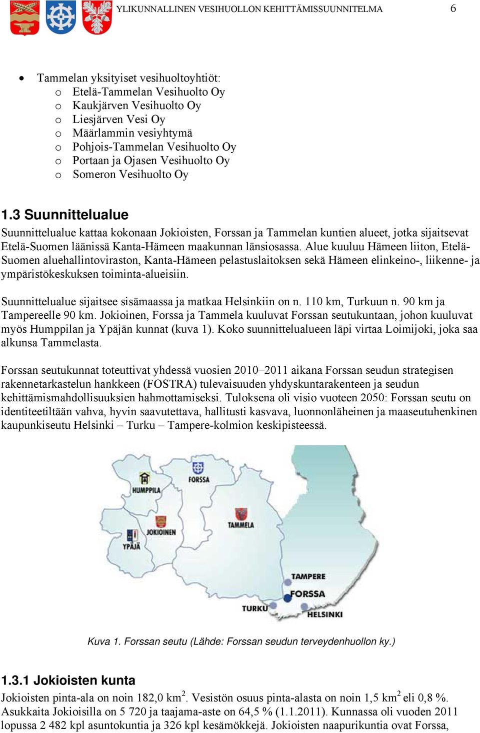 3 Suunnittelualue Suunnittelualue kattaa kokonaan Jokioisten, Forssan ja Tammelan kuntien alueet, jotka sijaitsevat Etelä-Suomen läänissä Kanta-Hämeen maakunnan länsiosassa.