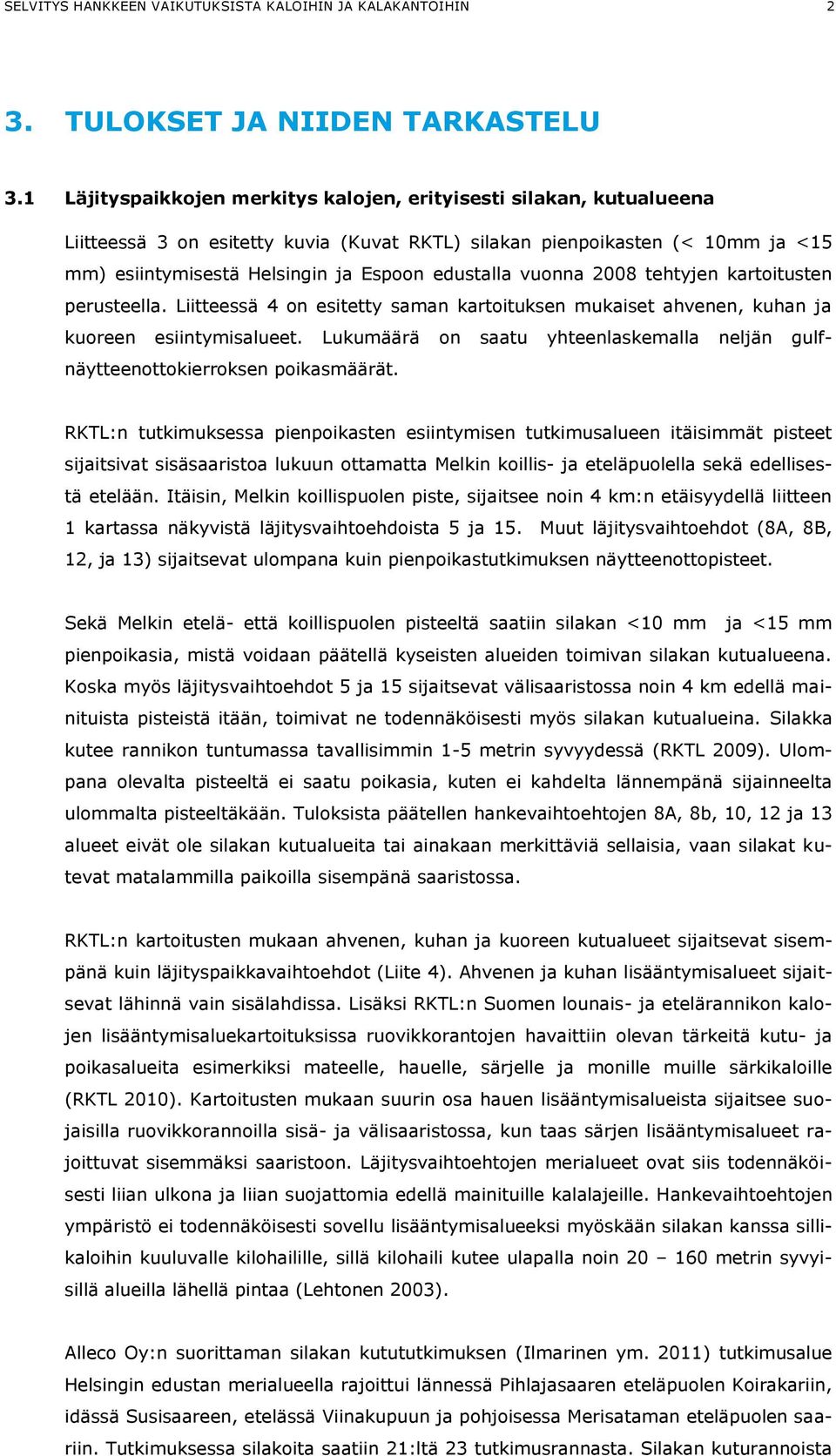 vuonna 2008 tehtyjen kartoitusten perusteella. Liitteessä 4 on esitetty saman kartoituksen mukaiset ahvenen, kuhan ja kuoreen esiintymisalueet.