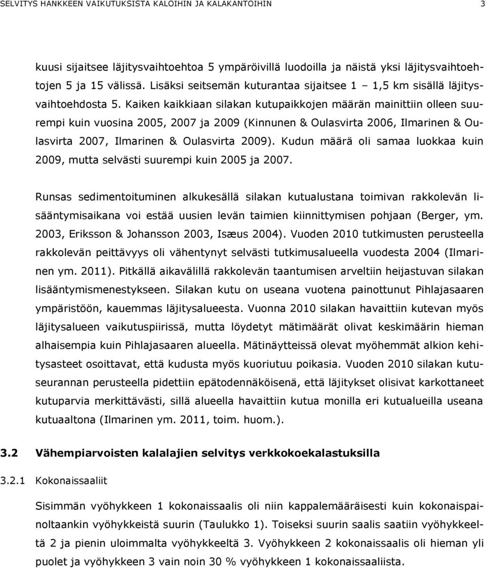 Kaiken kaikkiaan silakan kutupaikkojen määrän mainittiin olleen suurempi kuin vuosina 2005, 2007 ja 2009 (Kinnunen & Oulasvirta 2006, Ilmarinen & Oulasvirta 2007, Ilmarinen & Oulasvirta 2009).