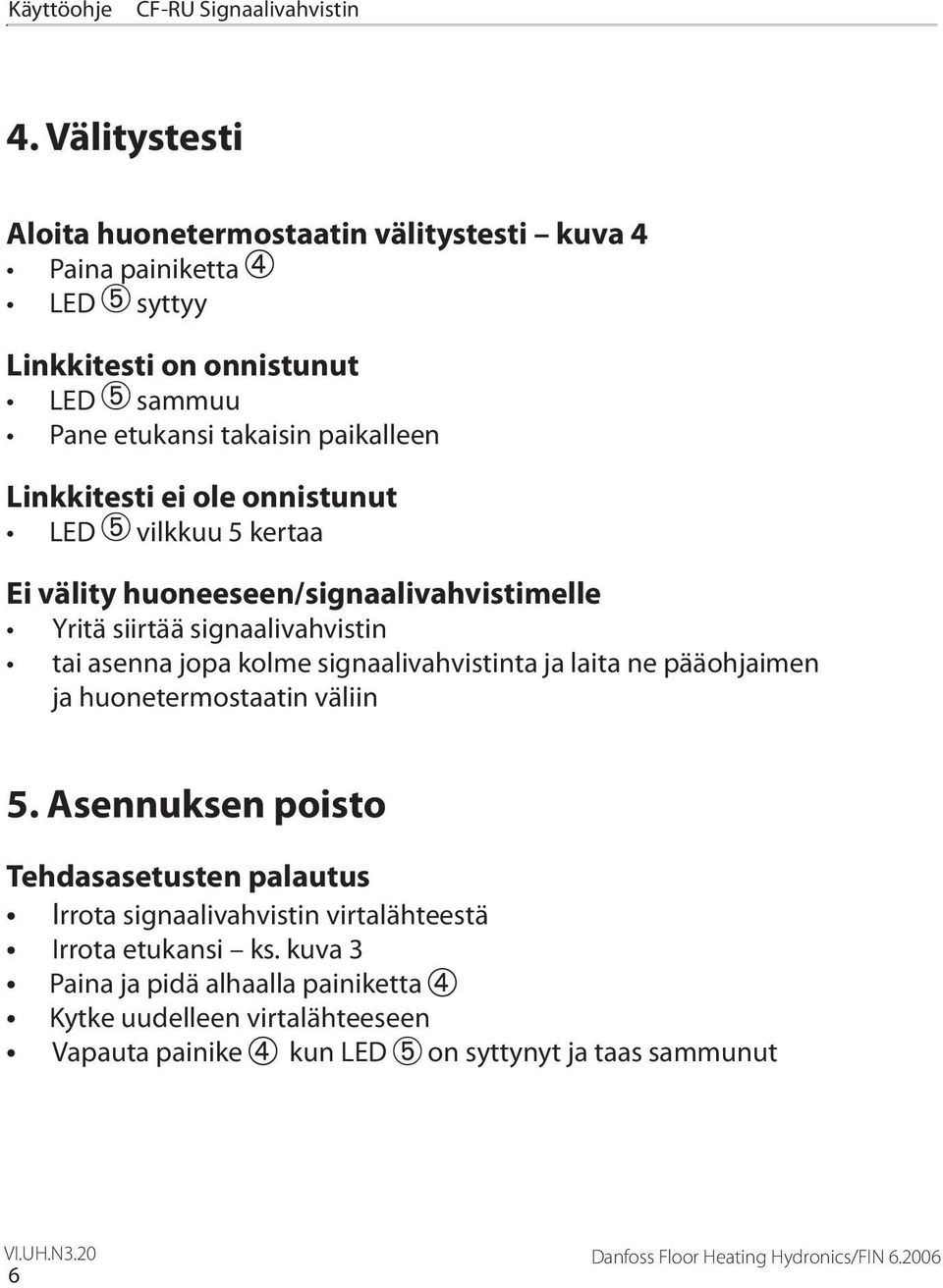 kolme signaalivahvistinta ja laita ne pääohjaimen ja huonetermostaatin väliin 5.