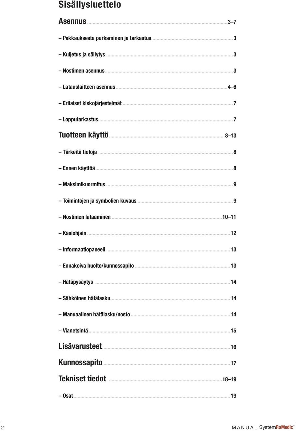 ..9 Toimintojen ja symbolien kuvaus...9 Nostimen lataaminen...10 11 Käsiohjain...12 Informaatiopaneeli...13 Ennakoiva huolto/kunnossapito.