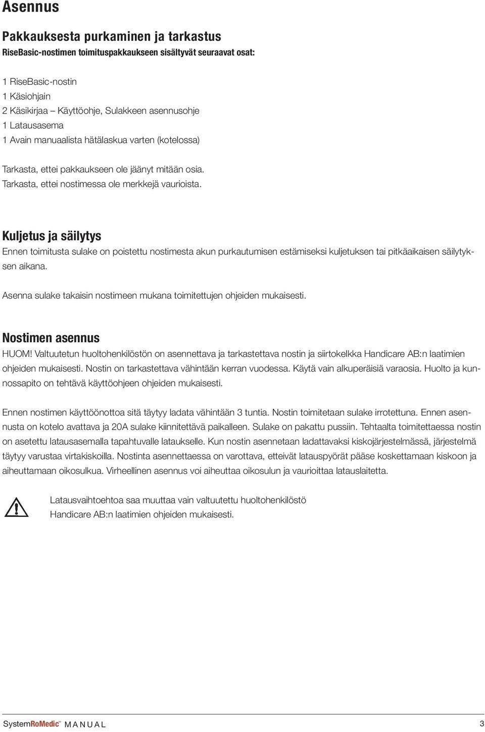 Kuljetus ja säilytys Ennen toimitusta sulake on poistettu nostimesta akun purkautumisen estämiseksi kuljetuksen tai pitkäaikaisen säilytyksen aikana.