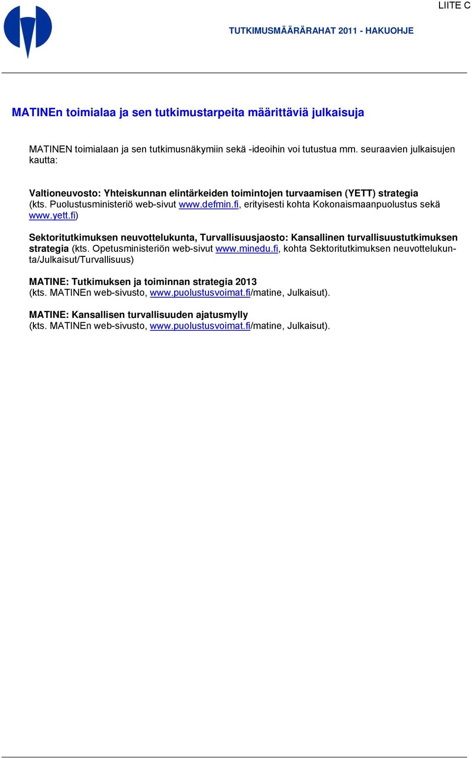 fi, erityisesti kohta Kokonaismaanpuolustus sekä www.yett.fi) Sektoritutkimuksen neuvottelukunta, Turvallisuusjaosto: Kansallinen turvallisuustutkimuksen strategia (kts.