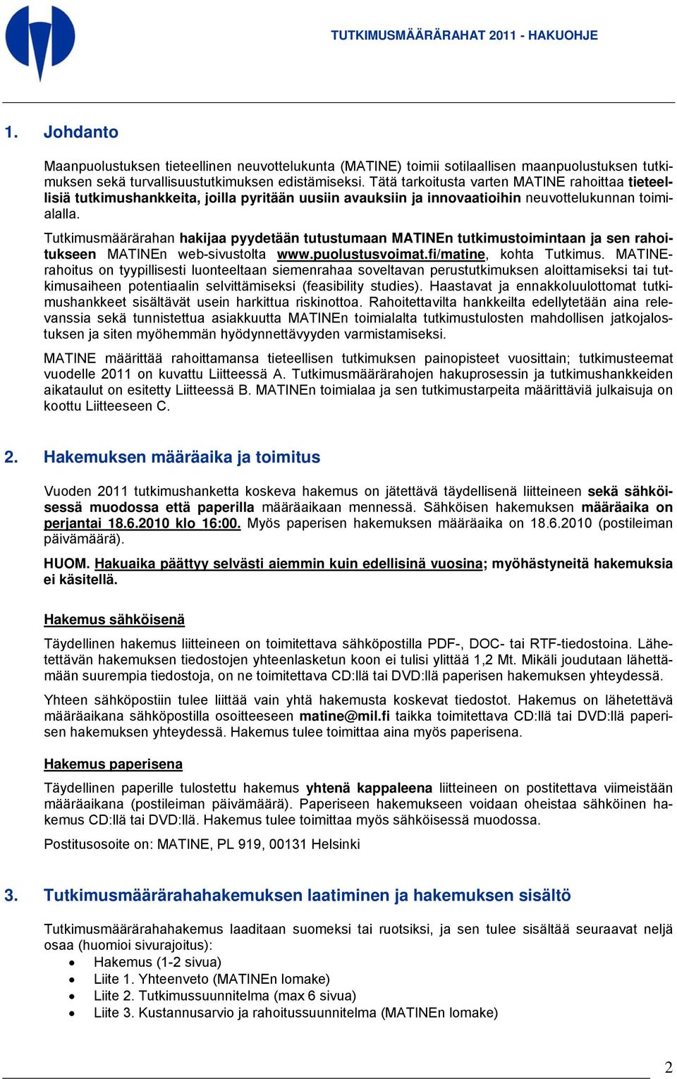 Tutkimusmäärärahan hakijaa pyydetään tutustumaan MATINEn tutkimustoimintaan ja sen rahoitukseen MATINEn web-sivustolta www.puolustusvoimat.fi/matine, kohta Tutkimus.