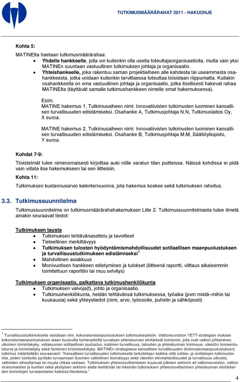 Kullakin osahankkeella on oma vastuullinen johtaja ja organisaatio, jotka itsellisesti hakevat rahaa MATINElta (täyttävät samalle tutkimushankkeen nimelle omat hakemuksensa). Esim.