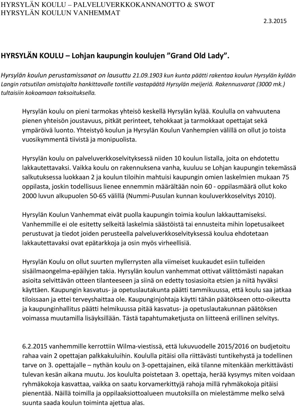 Hyrsylän koulu on pieni tarmokas yhteisö keskellä Hyrsylän kylää. Koululla on vahvuutena pienen yhteisön joustavuus, pitkät perinteet, tehokkaat ja tarmokkaat opettajat sekä ympäröivä luonto.