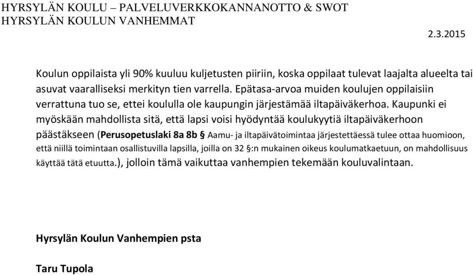 Epätasa-arvoa muiden koulujen oppilaisiin verrattuna tuo se, ettei koululla ole kaupungin järjestämää iltapäiväkerhoa.