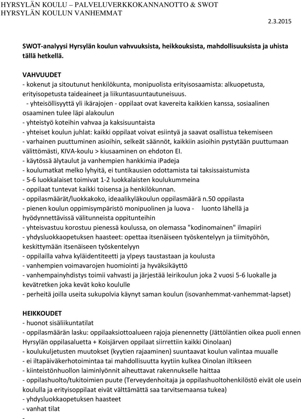 - yhteisöllisyyttä yli ikärajojen - oppilaat ovat kavereita kaikkien kanssa, sosiaalinen osaaminen tulee läpi alakoulun - yhteistyö koteihin vahvaa ja kaksisuuntaista - yhteiset koulun juhlat: kaikki