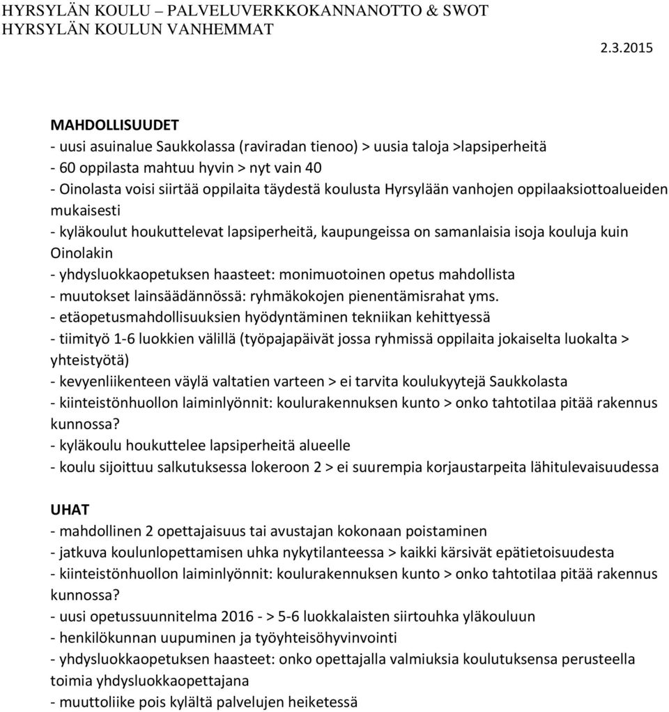 Hyrsylään vanhojen oppilaaksiottoalueiden mukaisesti - kyläkoulut houkuttelevat lapsiperheitä, kaupungeissa on samanlaisia isoja kouluja kuin Oinolakin - yhdysluokkaopetuksen haasteet: monimuotoinen