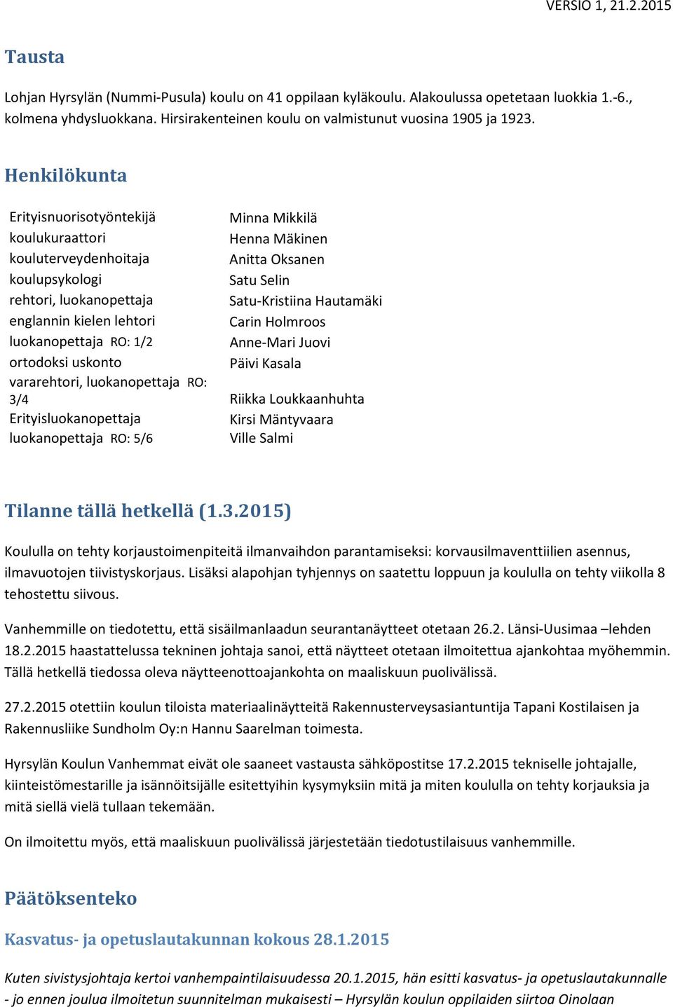 englannin kielen lehtori Carin Holmroos luokanopettaja RO: 1/2 Anne-Mari Juovi ortodoksi uskonto Päivi Kasala vararehtori, luokanopettaja RO: 3/4 Riikka Loukkaanhuhta Erityisluokanopettaja Kirsi
