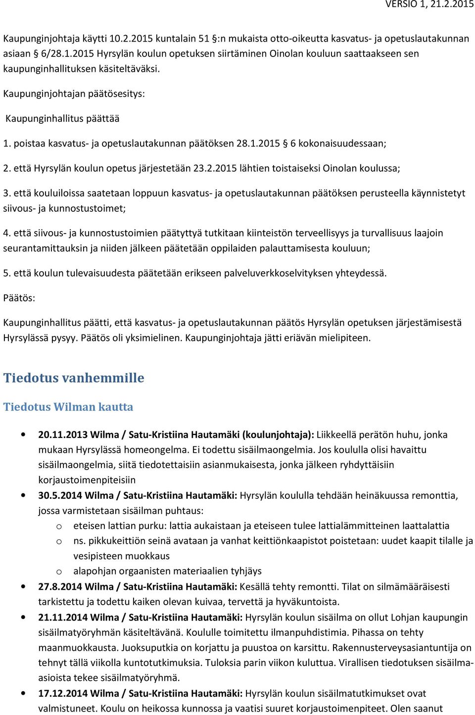 että kouluiloissa saatetaan loppuun kasvatus- ja opetuslautakunnan päätöksen perusteella käynnistetyt siivous- ja kunnostustoimet; 4.