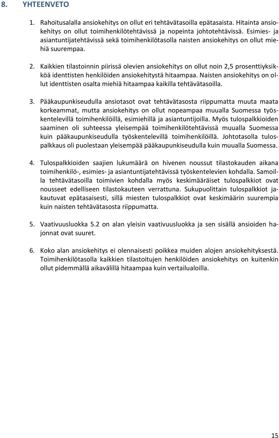 Kaikkien tilastoinnin piirissä olevien ansiokehitys on ollut noin 2,5 prosenttiyksikköä identtisten henkilöiden ansiokehitystä hitaampaa.