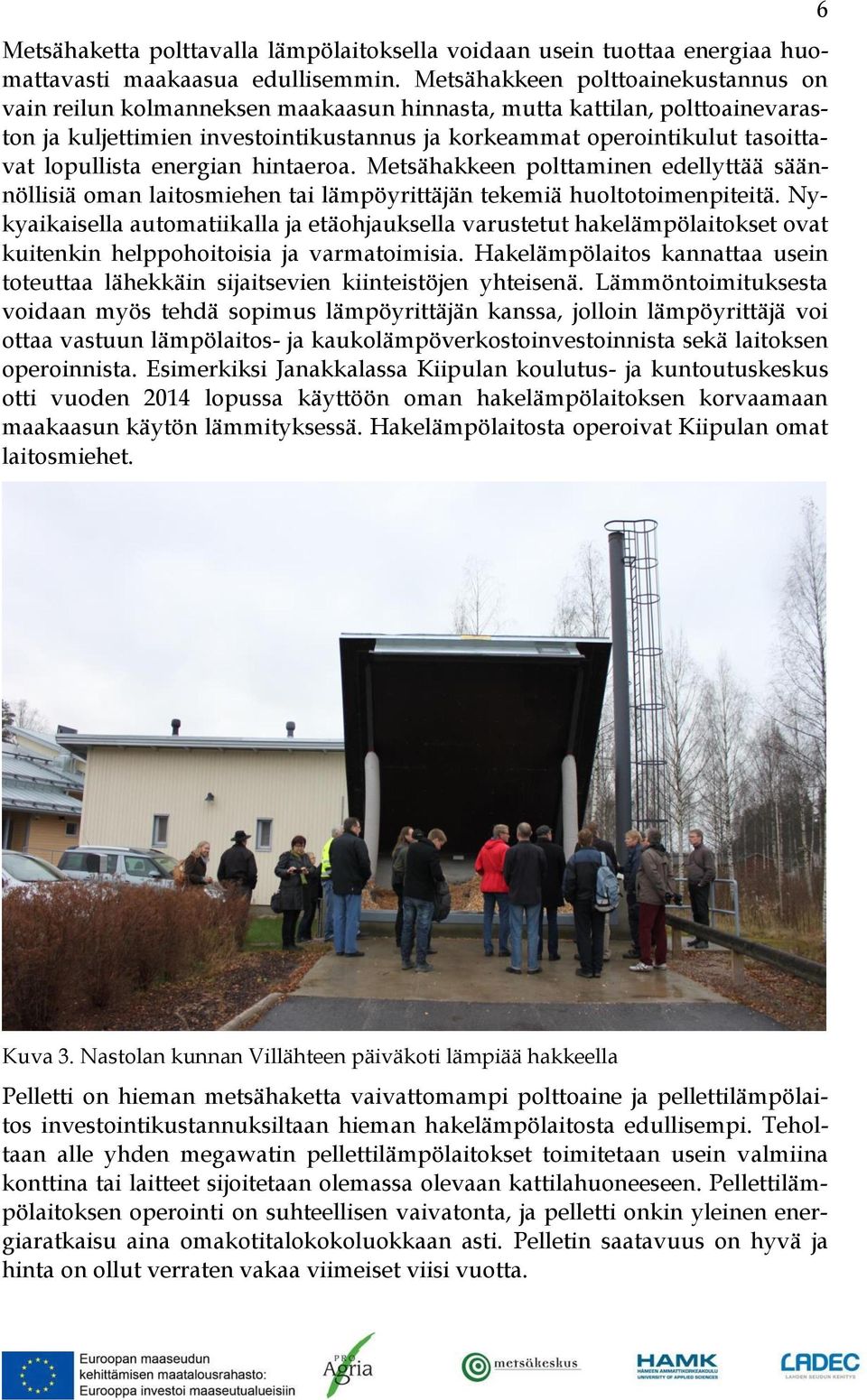 lopullista energian hintaeroa. Metsähakkeen polttaminen edellyttää säännöllisiä oman laitosmiehen tai lämpöyrittäjän tekemiä huoltotoimenpiteitä.