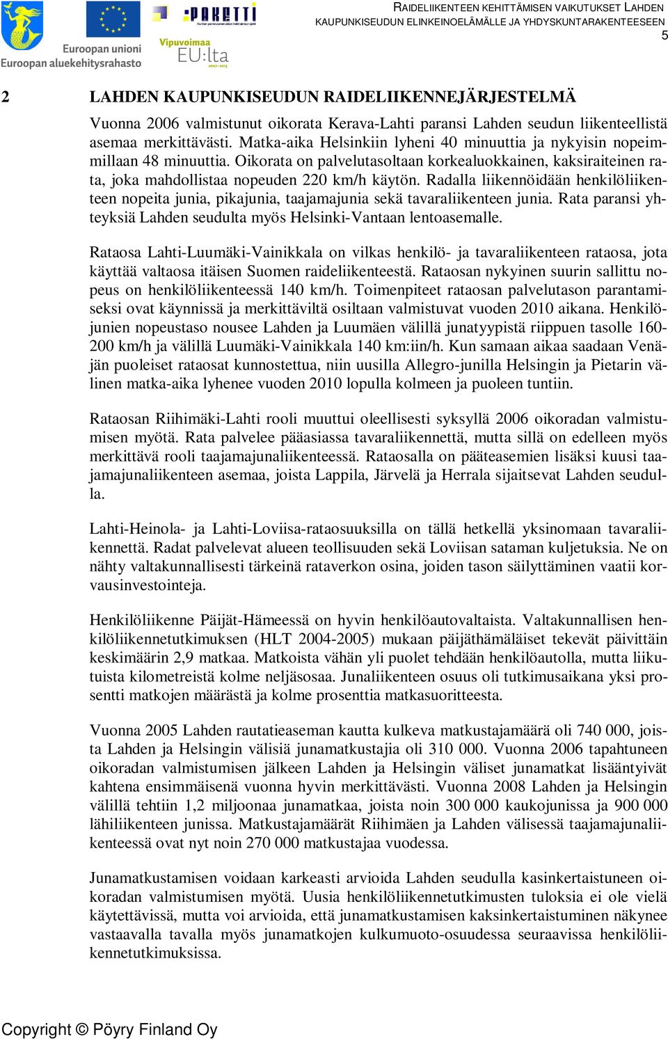 Radalla liikennöidään henkilöliikenteen nopeita junia, pikajunia, taajamajunia sekä tavaraliikenteen junia. Rata paransi yhteyksiä Lahden seudulta myös Helsinki-Vantaan lentoasemalle.