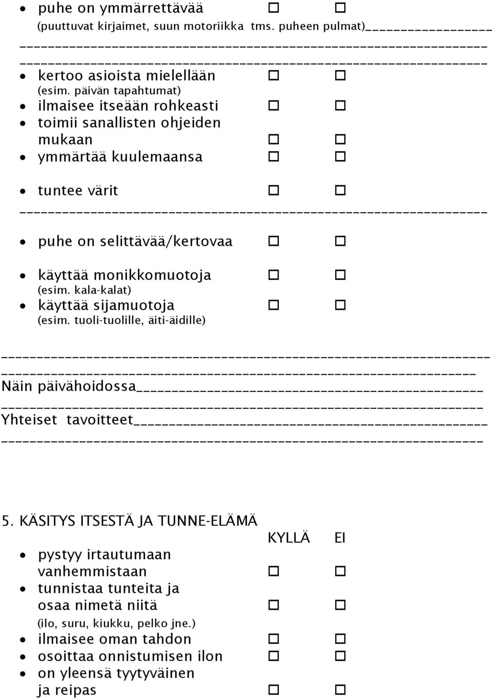 käyttää monikkomuotoja (esim. kala-kalat) käyttää sijamuotoja (esim. tuoli-tuolille, äiti-äidille) 5.