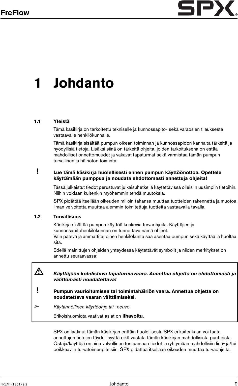 Lisäksi siinä on tärkeitä ohjeita, joiden tarkoituksena on estää mahdolliset onnettomuudet ja vakavat tapaturmat sekä varmistaa tämän pumpun turvallinen ja häiriötön toiminta.