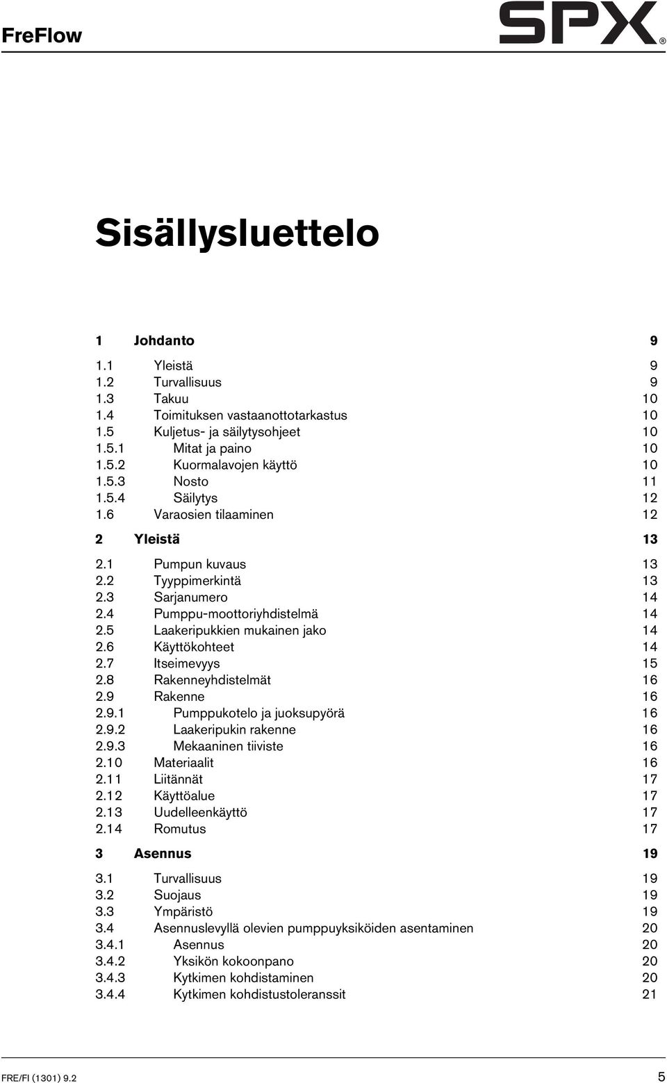 5 Laakeripukkien mukainen jako 14 2.6 Käyttökohteet 14 2.7 Itseimevyys 15 2.8 Rakenneyhdistelmät 16 2.9 Rakenne 16 2.9.1 Pumppukotelo ja juoksupyörä 16 2.9.2 Laakeripukin rakenne 16 2.9.3 Mekaaninen tiiviste 16 2.