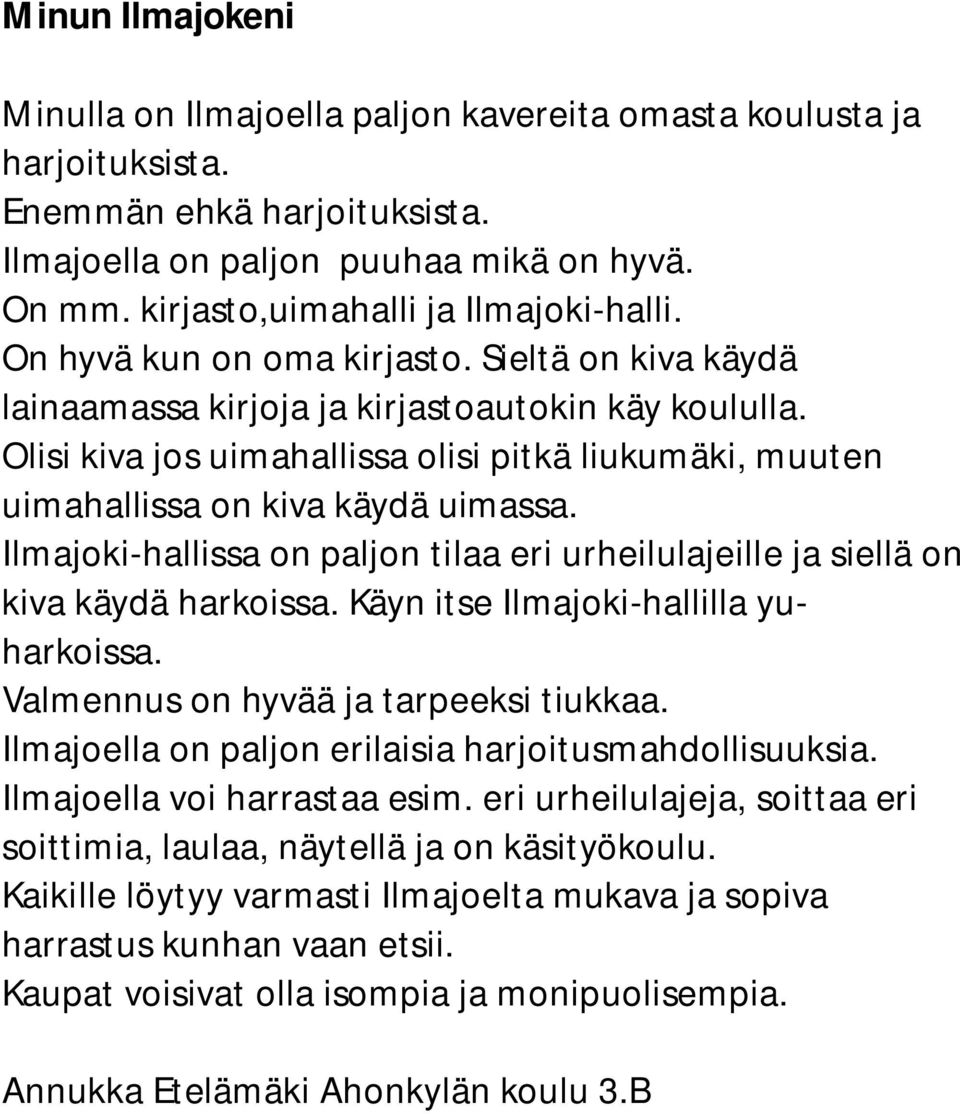 Ilmajoki-hallissa on paljon tilaa eri urheilulajeille ja siellä on kiva käydä harkoissa. Käyn itse Ilmajoki-hallilla yuharkoissa. Valmennus on hyvää ja tarpeeksi tiukkaa.