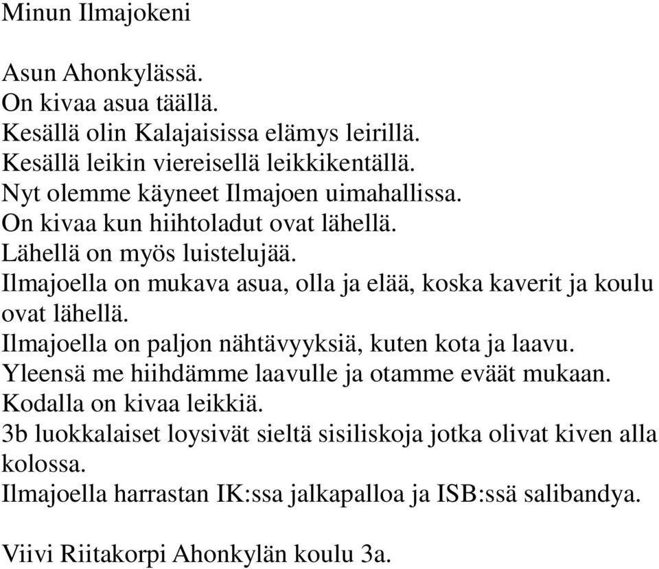 Ilmajoella on mukava asua, olla ja elää, koska kaverit ja koulu ovat lähellä. Ilmajoella on paljon nähtävyyksiä, kuten kota ja laavu.