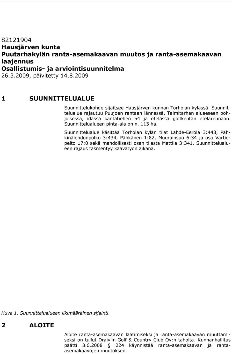 Suunnittelualue käsittää Torholan kylän tilat Lähde-Eerola 3:443, Pähkinälehdonpolku 3:434, Pähkänen 1:82, Muurainsuo 6:34 ja osa Vartiopelto 17:0 sekä mahdollisesti osan tilasta Mattila 3:341.