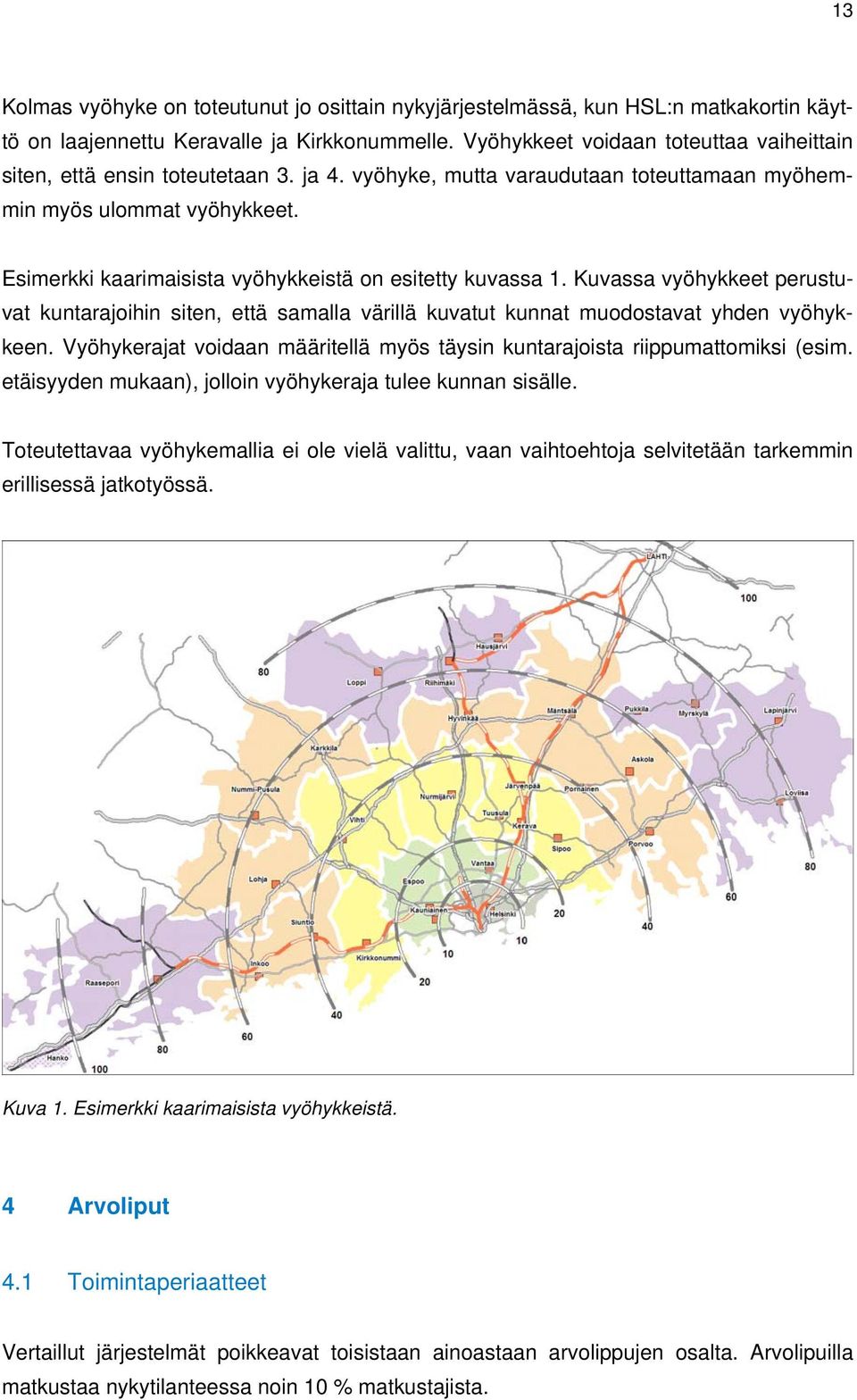Esimerkki kaarimaisista vyöhykkeistä on esitetty kuvassa 1. Kuvassa vyöhykkeet perustuvat kuntarajoihin siten, että samalla värillä kuvatut kunnat muodostavat yhden vyöhykkeen.