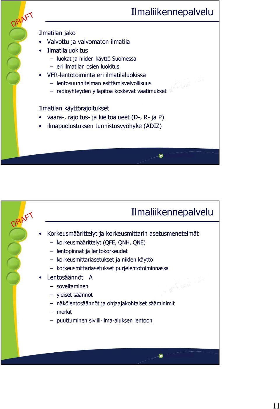 tunnistusvyöhyke (ADIZ) Ilmaliikennepalvelu Korkeusmäärittelyt ja korkeusmittarin asetusmenetelmät korkeusmäärittelyt (QFE, QNH, QNE) lentopinnat ja lentokorkeudet korkeusmittariasetukset