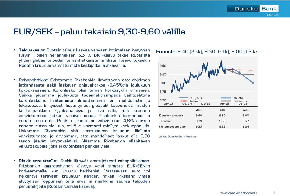 Rahapolitiikka: Odotamme Riksbankin ilmoittavan osto-ohjelman jatkamisesta sekä laskevan ohjauskorkoa -0,45%:iin joulukuun kokouksessaan. Koronlasku olisi tämän korkosyklin viimeinen.
