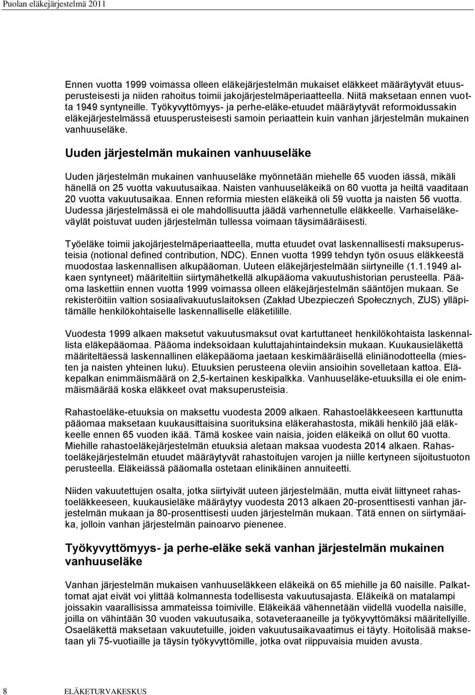 Työkyvyttömyys- ja perhe-eläke-etuudet määräytyvät reformoidussakin eläkejärjestelmässä etuusperusteisesti samoin periaattein kuin vanhan järjestelmän mukainen vanhuuseläke.