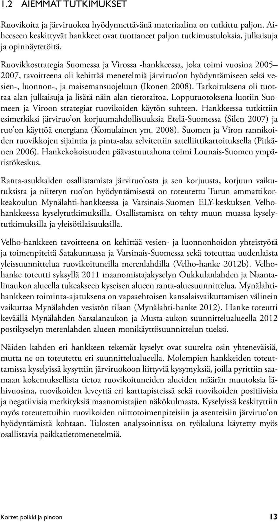 2008). Tarkoituksena oli tuottaa alan julkaisuja ja lisätä näin alan tietotaitoa. Lopputuotoksena luotiin Suomeen ja Viroon strategiat ruovikoiden käytön suhteen.