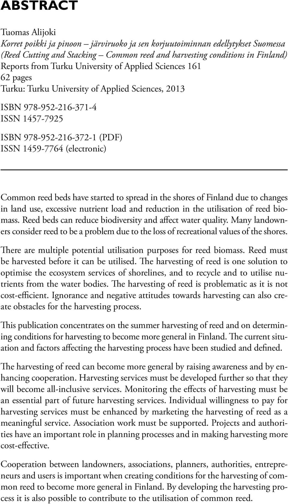 reed beds have started to spread in the shores of Finland due to changes in land use, excessive nutrient load and reduction in the utilisation of reed biomass.