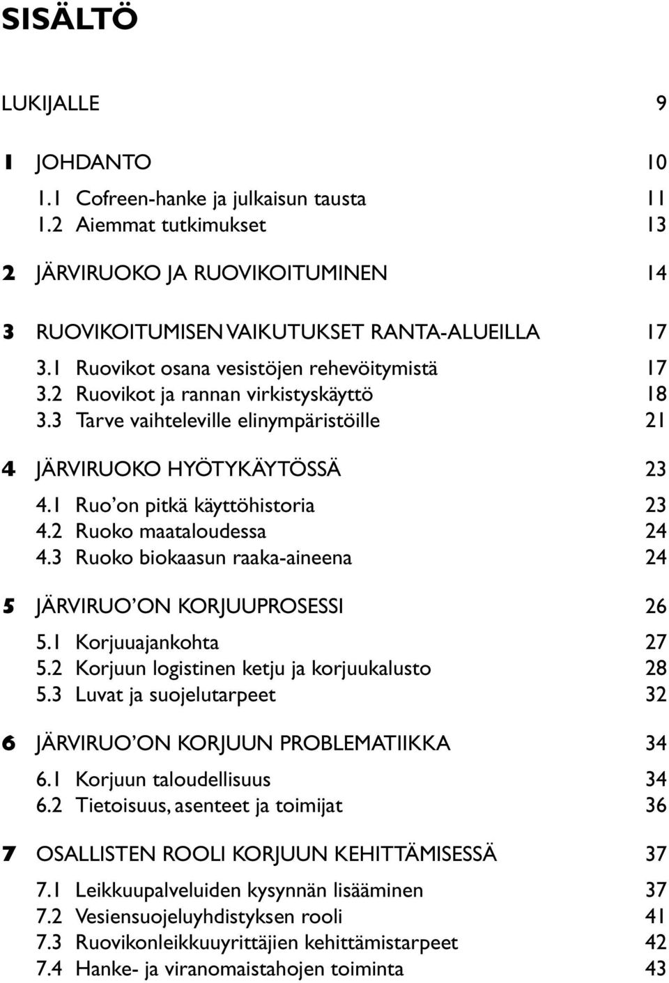 2 Ruoko maataloudessa 24 4.3 Ruoko biokaasun raaka-aineena 24 5 järviruo on korjuuprosessi 26 5.1 Korjuuajankohta 27 5.2 Korjuun logistinen ketju ja korjuukalusto 28 5.