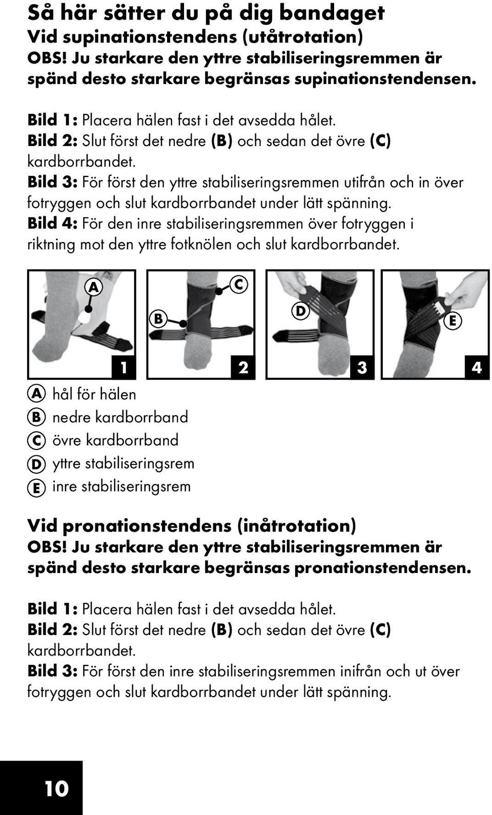 Bild 3: För först den yttre stabiliseringsremmen utifrån och in över fotryggen och slut kardborrbandet under lätt spänning.