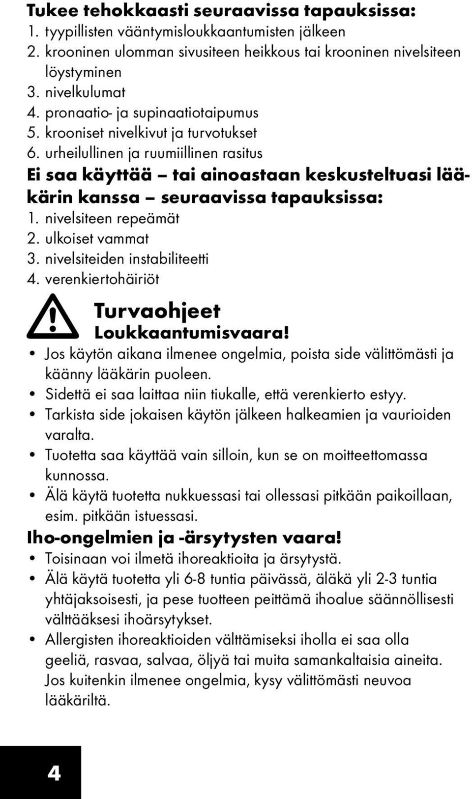 urheilullinen ja ruumiillinen rasitus Ei saa käyttää tai ainoastaan keskusteltuasi lääkärin kanssa seuraavissa tapauksissa: 1. nivelsiteen repeämät 2. ulkoiset vammat 3.