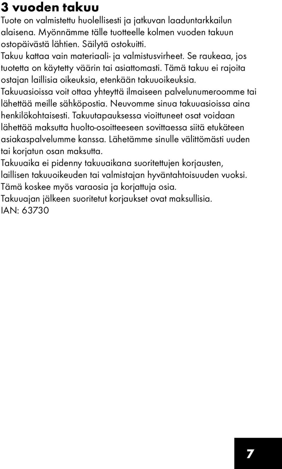 Takuuasioissa voit ottaa yhteyttä ilmaiseen palvelunumeroomme tai lähettää meille sähköpostia. Neuvomme sinua takuuasioissa aina henkilökohtaisesti.