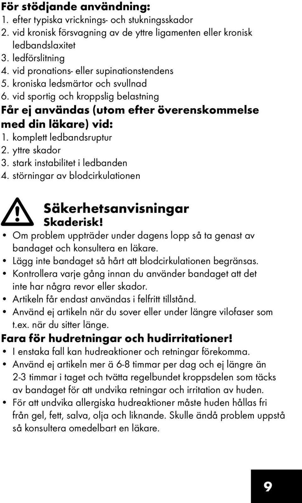 komplett ledbandsruptur 2. yttre skador 3. stark instabilitet i ledbanden 4. störningar av blodcirkulationen Säkerhetsanvisningar Skaderisk!