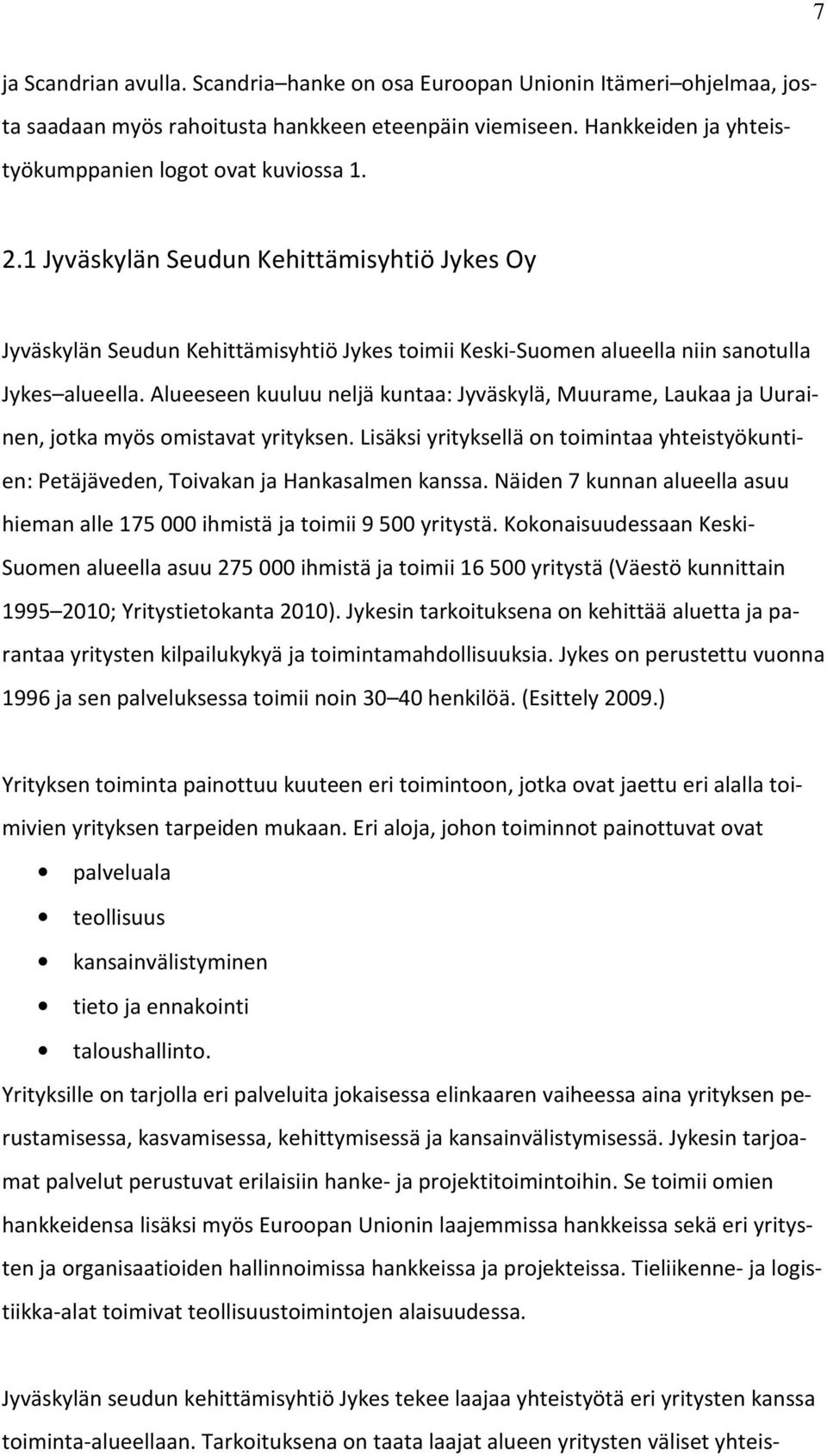 Alueeseen kuuluu neljä kuntaa: Jyväskylä, Muurame, Laukaa ja Uurainen, jotka myös omistavat yrityksen. Lisäksi yrityksellä on toimintaa yhteistyökuntien: Petäjäveden, Toivakan ja Hankasalmen kanssa.
