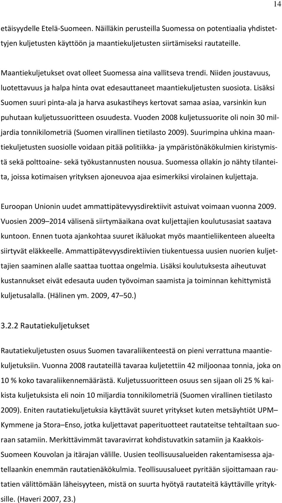 Lisäksi Suomen suuri pinta-ala ja harva asukastiheys kertovat samaa asiaa, varsinkin kun puhutaan kuljetussuoritteen osuudesta.