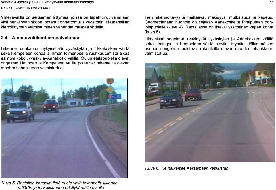 4 Ajoneuvoliikenteen palvelutaso Liikenne ruuhkautuu nykyisellään Jyväskylän ja Tikkakosken välillä sekä Kempeleen kohdalla.