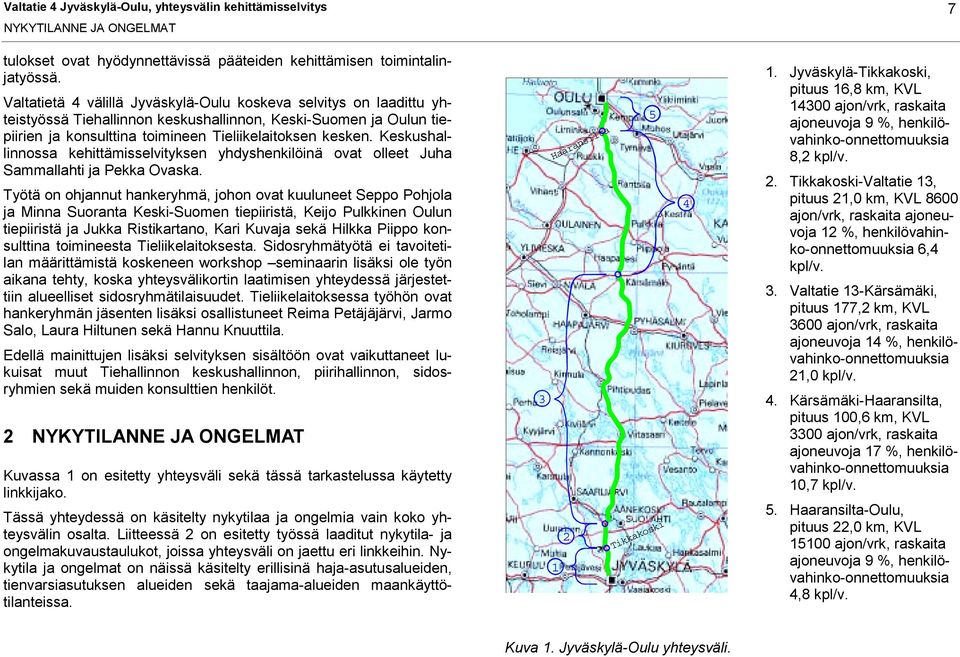 Keskushallinnossa kehittämisselvityksen yhdyshenkilöinä ovat olleet Juha Sammallahti ja Pekka Ovaska.